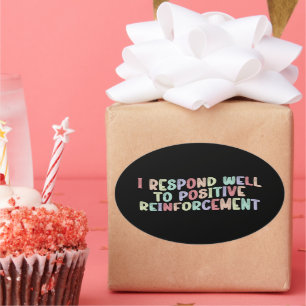I Respond Well to Positive Reinforcement Funny Oval Sticker