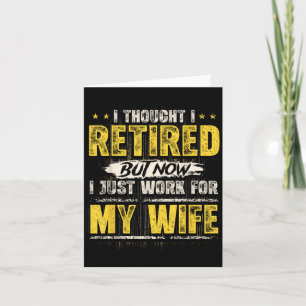 I Retired But Now I Just Work For My Wife Funny Re Card