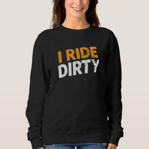 I Ride Dirty Atv Quad Bike Mud Riding Sweatshirt