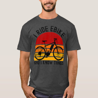 I Ride Ebike And I Know Things Bicycle Retro T-Shirt