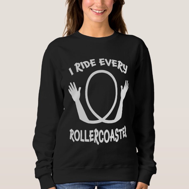 I Ride Every Roller Coaster Amusement Park Themepa Sweatshirt (Front)