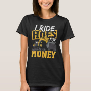 I Ride Hoes For Money Excavator Construction T-Shirt