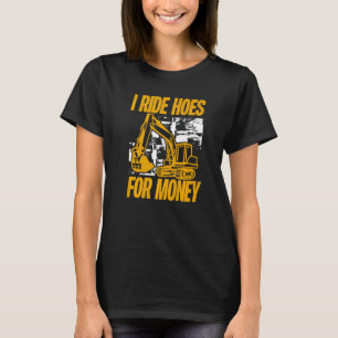 I Ride Hoes For Money Excavator Operator T-Shirt