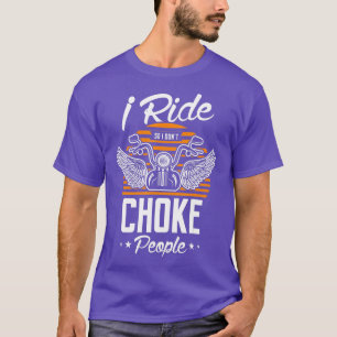I ride so I dont choke people for a Motorcycle Bik T-Shirt