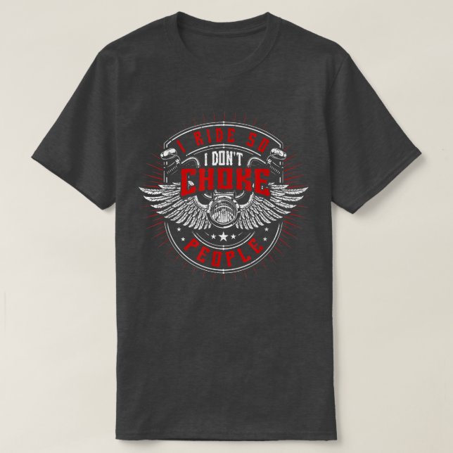I Ride So I Don't Choke People, Motorcycle, Bike,  T-Shirt (Design Front)
