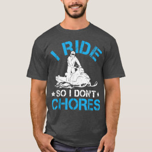I Ride So I Don't Chores Snowmobile Riding T-Shirt