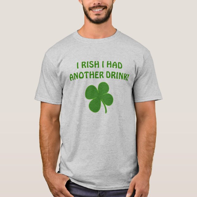 I RISH I HAD ANOTHER DRINK! T-Shirt (Front)