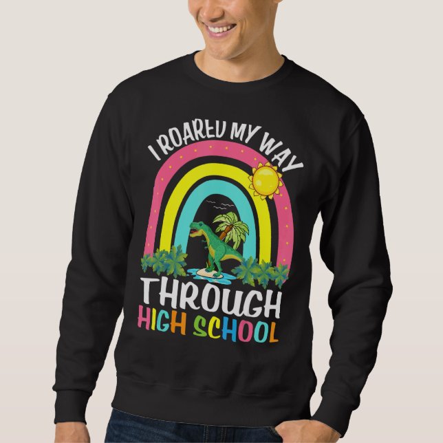 I Roared My Way Through High School Graduation Din Sweatshirt (Front)