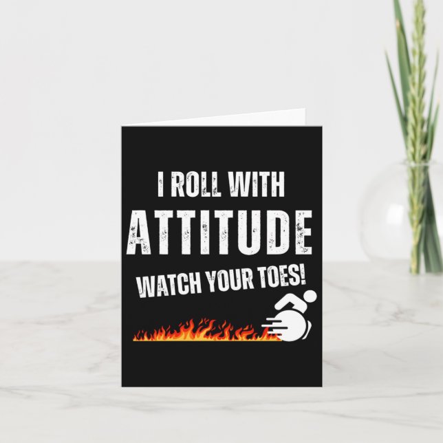 I Roll With Attitude – Watch Your Toes!  Card (Front)