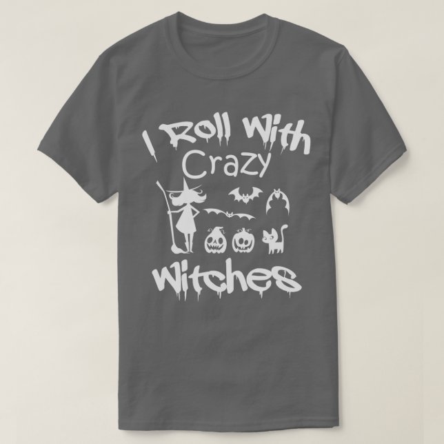 I Roll With Crazy Witches happy Halloween witches  T-Shirt (Design Front)