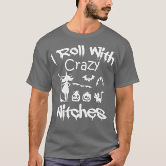 I Roll With Crazy Witches happy Halloween witches  T-Shirt