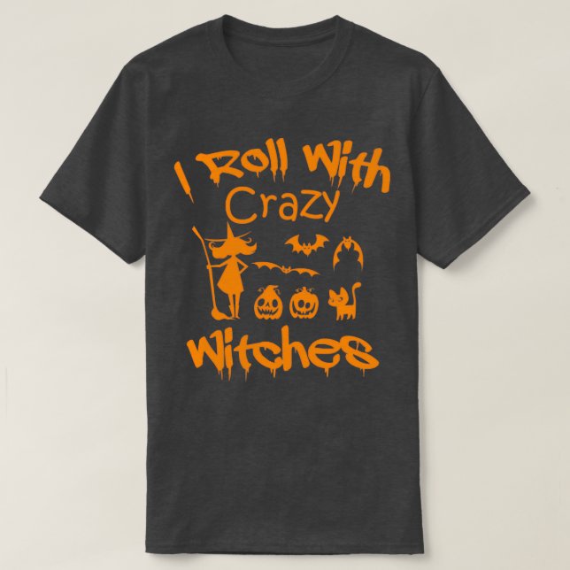 I Roll With Crazy Witches happy Halloween witches T-Shirt (Design Front)