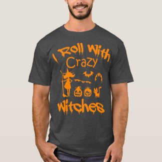 I Roll With Crazy Witches happy Halloween witches T-Shirt
