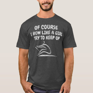 I Row Like A Girl Try To Keep Up Rowing Quote Rowe T-Shirt