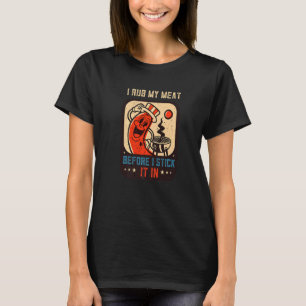 I Rub My Meat Before I Sitck It In Cooking Grill T-Shirt