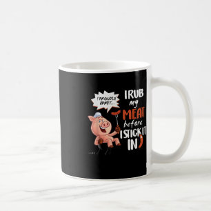 I Rub My Meat Before I Stick It In Bbq Coffee Mug