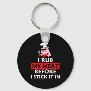 I Rub My Meat Before I Stick It In Bbq Lovers Chef Key Ring