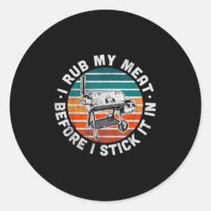 I Rub My Meat Before I Stick It In Funny Bbq Gift  Classic Round Sticker