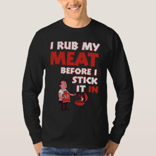 I Rub My Meat Before I Stick It In T-Shirt