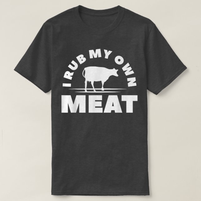 I Rub My Own Meat Chef Grill Cooking Cook BBQ  T-Shirt (Design Front)