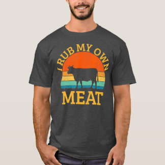 I Rub My Own Meat funny Cooking BBQ chef T-Shirt