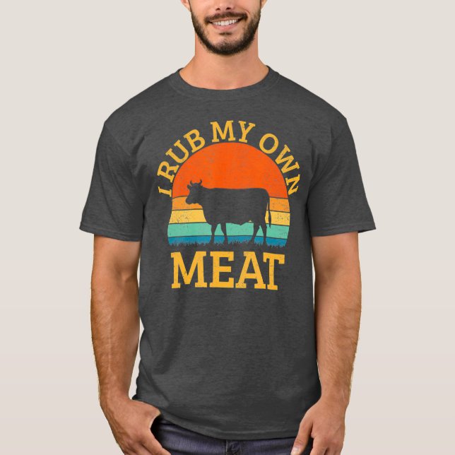I Rub My Own Meat funny Cooking BBQ chef T-Shirt (Front)