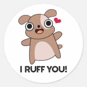 I Ruff You Funny Dog Pun  Classic Round Sticker