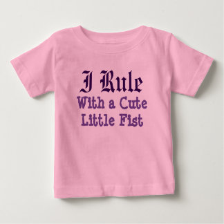 I Rule With a Cute Little Fist Baby T-Shirt