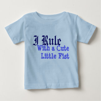 I Rule With a CuteLittle Fist Baby T-Shirt