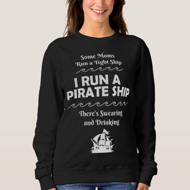 I Run a Pirate Ship Drinking Swearing Funny Mum Mo Sweatshirt (Front)