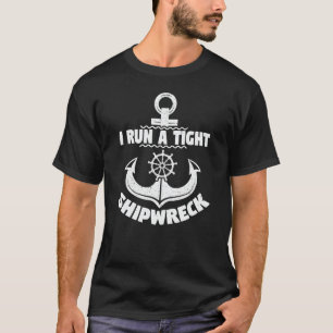 I Run A Tight Shipwreck Funny Mum Dad Quote T-Shirt