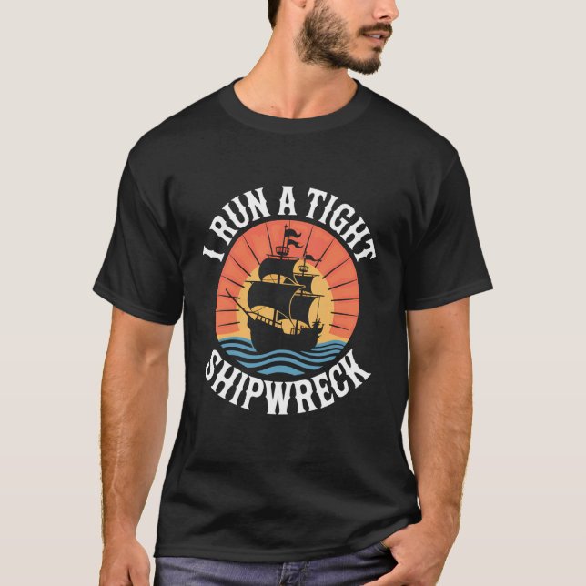 I Run A Tight Shipwreck Nautical Fun T-Shirt (Front)
