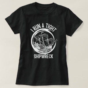I Run A Tight Shipwreck ,Run A Tight Ship, Funny T-Shirt