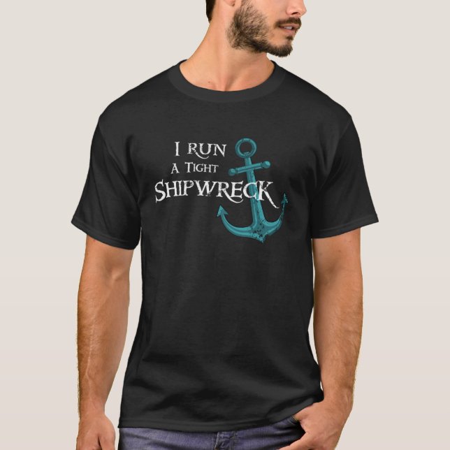 I Run A Tight Shipwreck T-Shirt (Front)