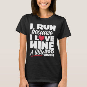 I Run Because I Love Wine A Little Too Much T-Shirt