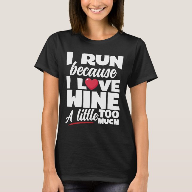 I Run Because I Love Wine A Little Too Much T-Shirt (Front)