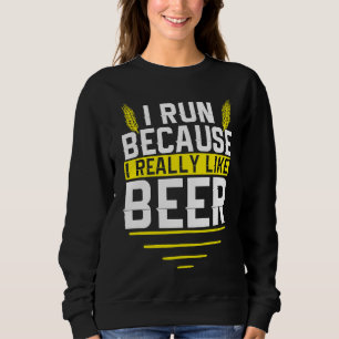 I Run Because I Really Like Beer Funny Drinkers Qu Sweatshirt