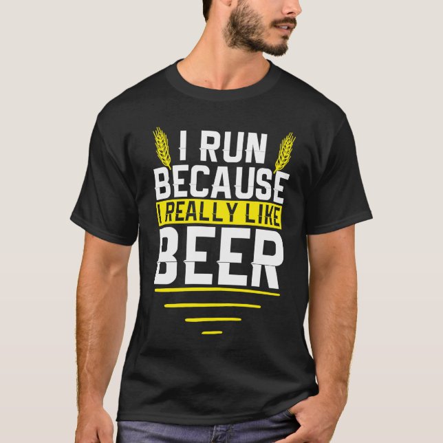 I Run Because I Really Like Beer Funny Drinkers Qu T-Shirt (Front)