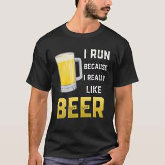 I Run Because I Really Like Beer T-Shirt