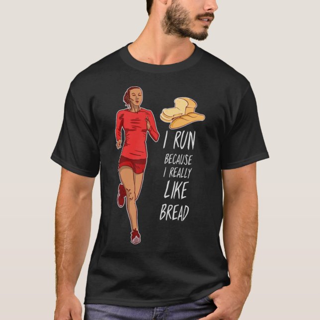 I Run Because I Really Like Bread  I Love Bread Lo T-Shirt (Front)