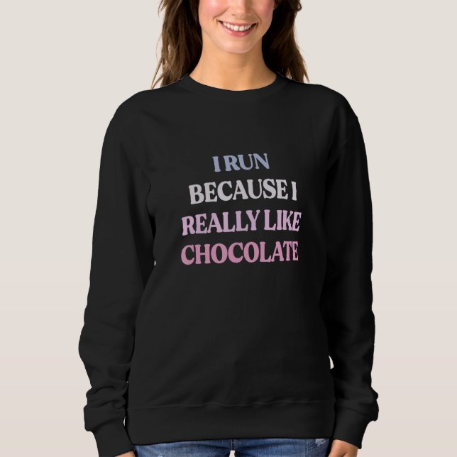 I Run Because I Really Like Chocolate Sarcastic Qu Sweatshirt (Front)