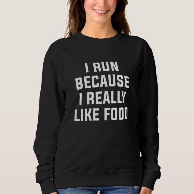 I Run Because I Really Like Food Sweatshirt (Front)