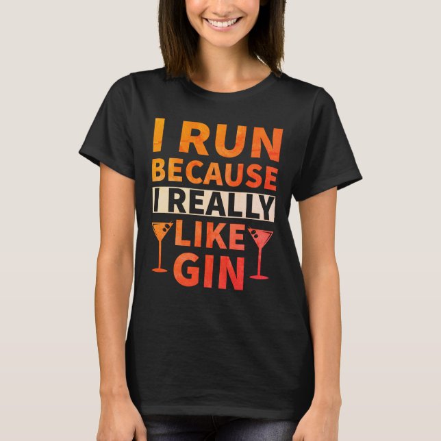 I run because I really Like Gin T-Shirt (Front)