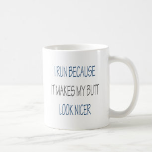 I Run Because It Makes My Butt Look Nicer Coffee Mug