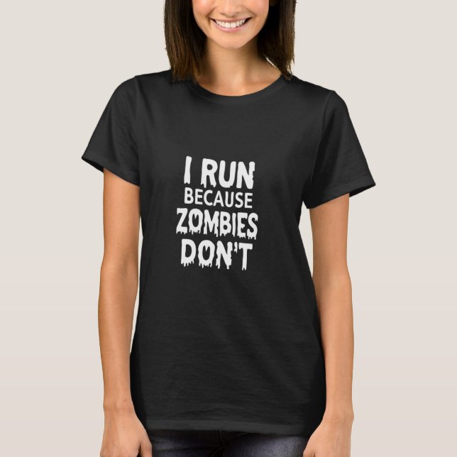 I Run Because Zombies Don't T-Shirt (Front)