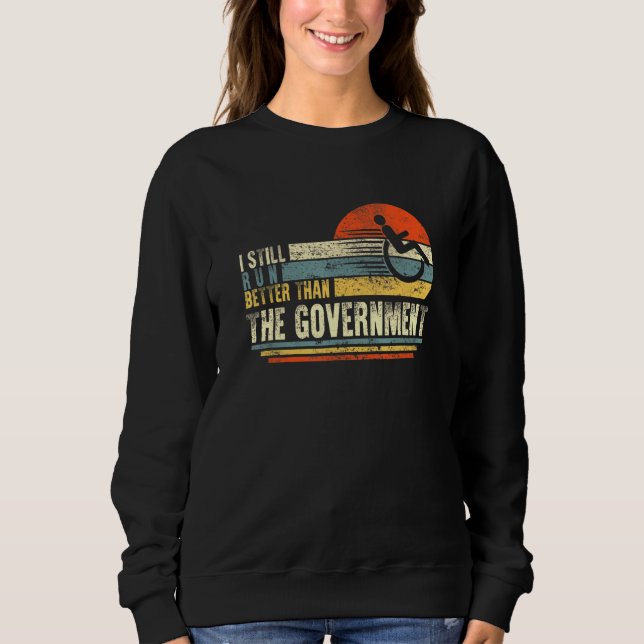 I Run Better Than Government Disability Amputee Wh Sweatshirt (Front)