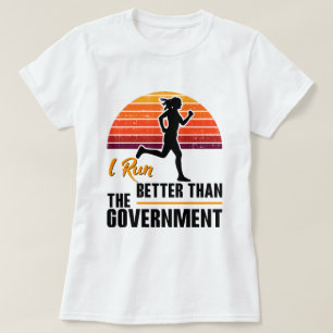 I Run Better Than The Government Funny Runner T-Shirt