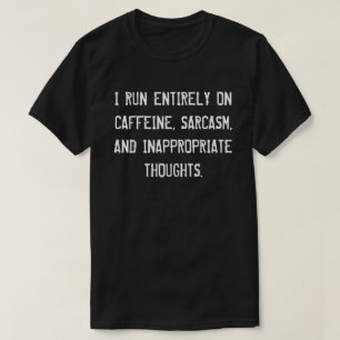 I RUN ENTIRELY ON CAFFEINE, SARCASM, AND.... T-Shirt