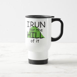 I Run for the Hill of it © - Funny Runner Themed Travel Mug