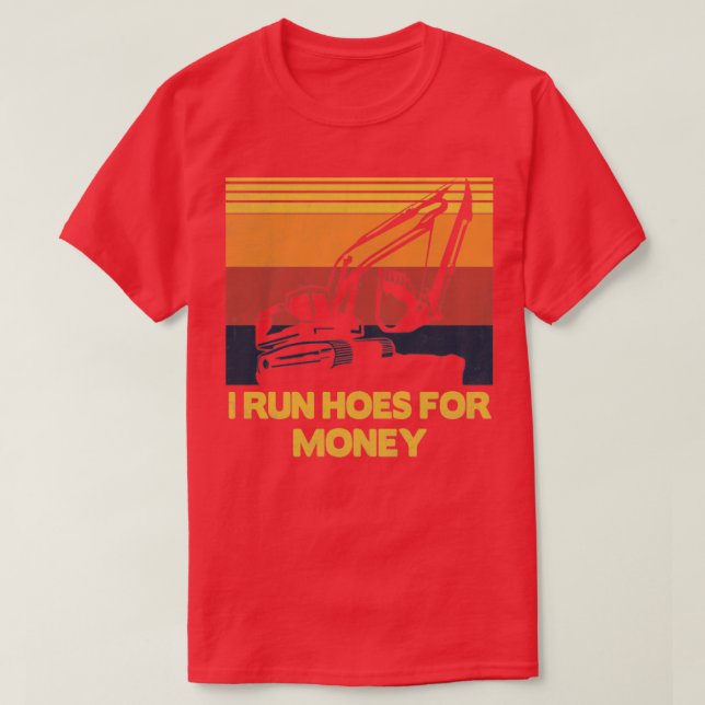 I Run Hoes For Money Construction Heavy Equipment  T-Shirt (Design Front)